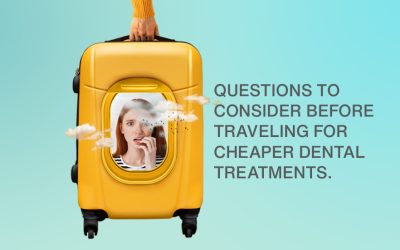 Questions to consider before traveling for cheaper dental treatments
